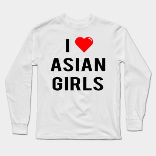 I Love Asian Girls Long Sleeve T-Shirt